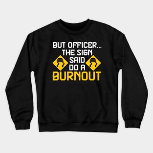 But Officer the Sign Said Do a Burnout - Funny Car Crewneck Sweatshirt